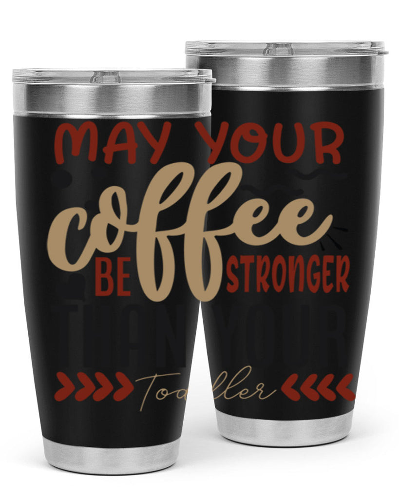 may your coffee be stronger than your toddler 204#- coffee- Tumbler