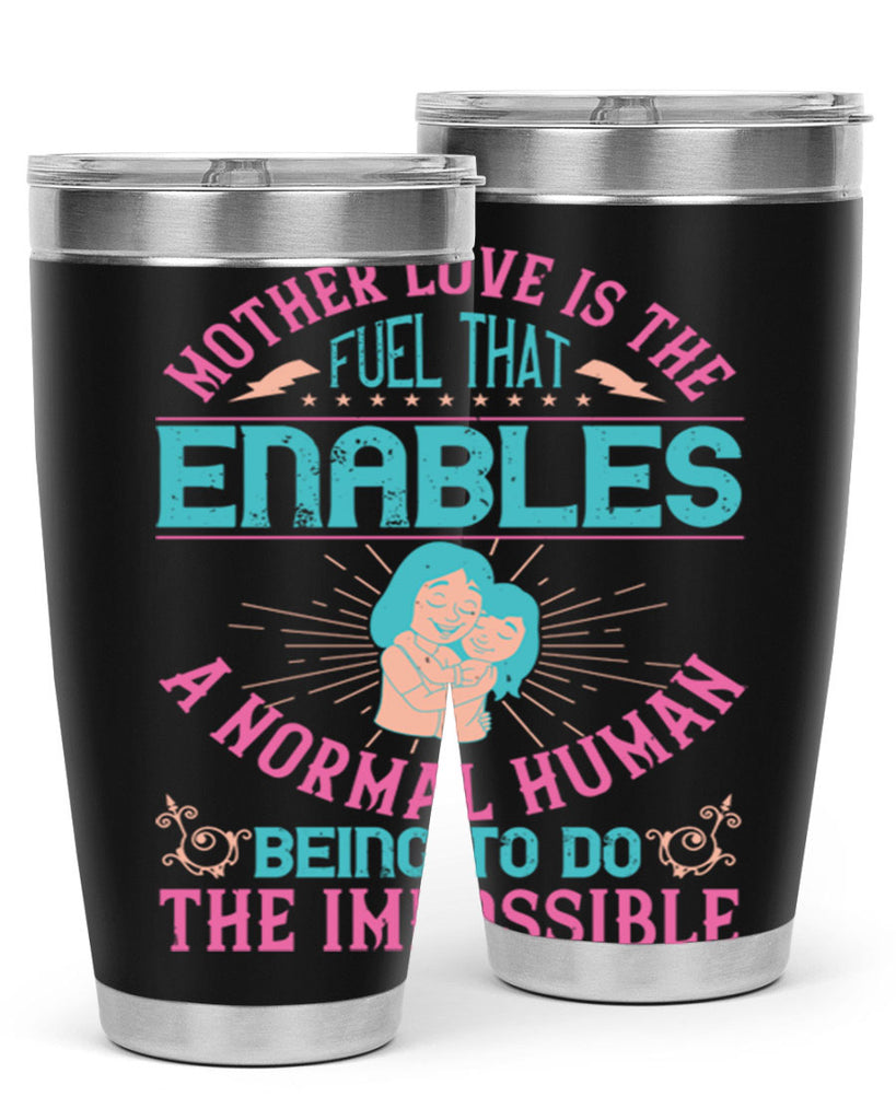 mother love is the fuel that enables a normal human being to do the impossible 103#- mom- Tumbler