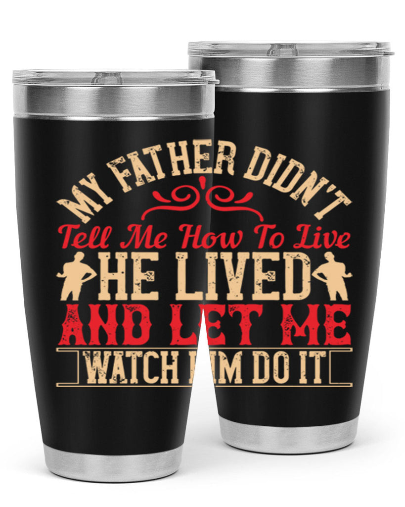 my father didn’t tell me how to live he lived and let me watch him do it 40#- Parents Day- Tumbler