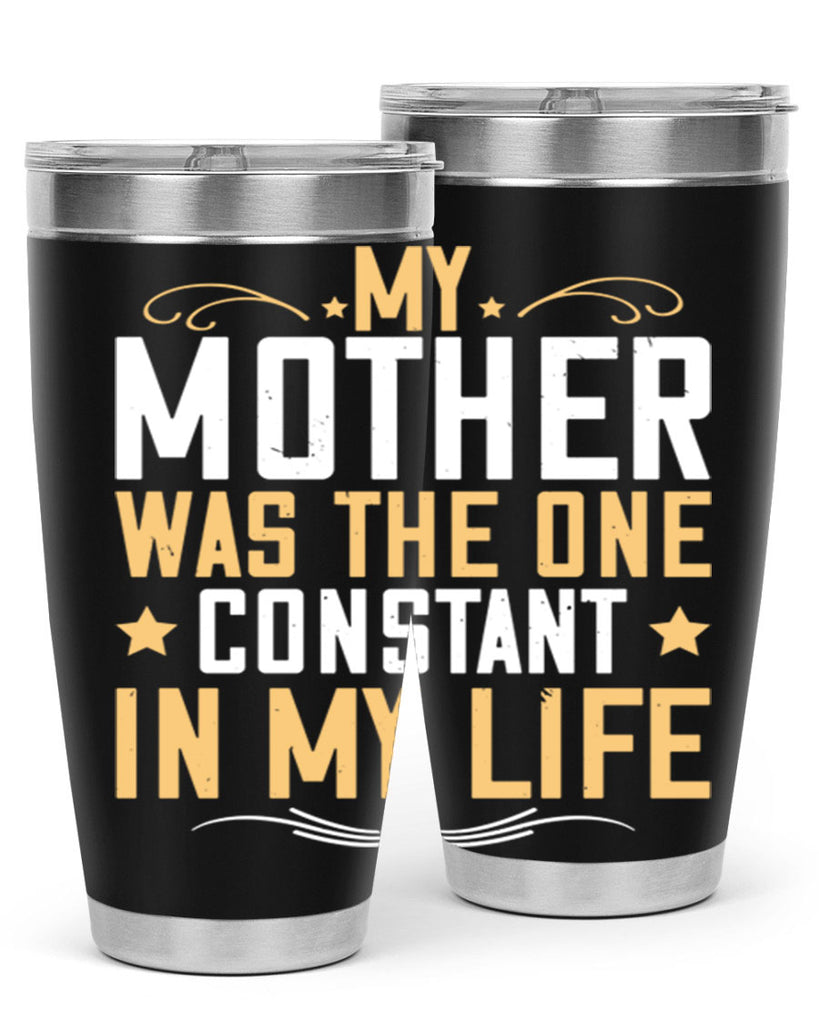 my mother was the one constant in my life 80#- mom- Tumbler