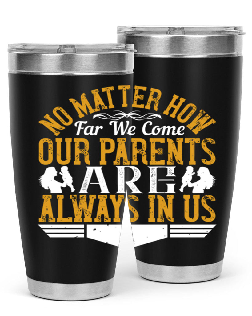 no matter how far we come our parents are always in us 34#- Parents Day- Tumbler