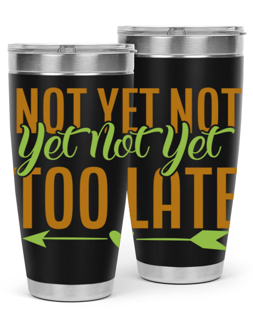 not yet not yet not yet too late 4#- avocado- Tumbler