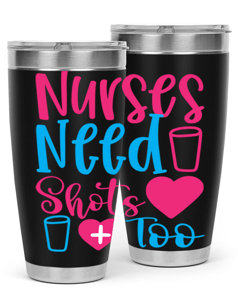 nurses need shots too Style 363#- nurse- tumbler