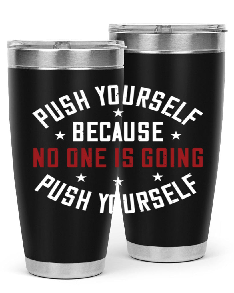 push yourself because no one is coming push yourself 76#- gym- Tumbler