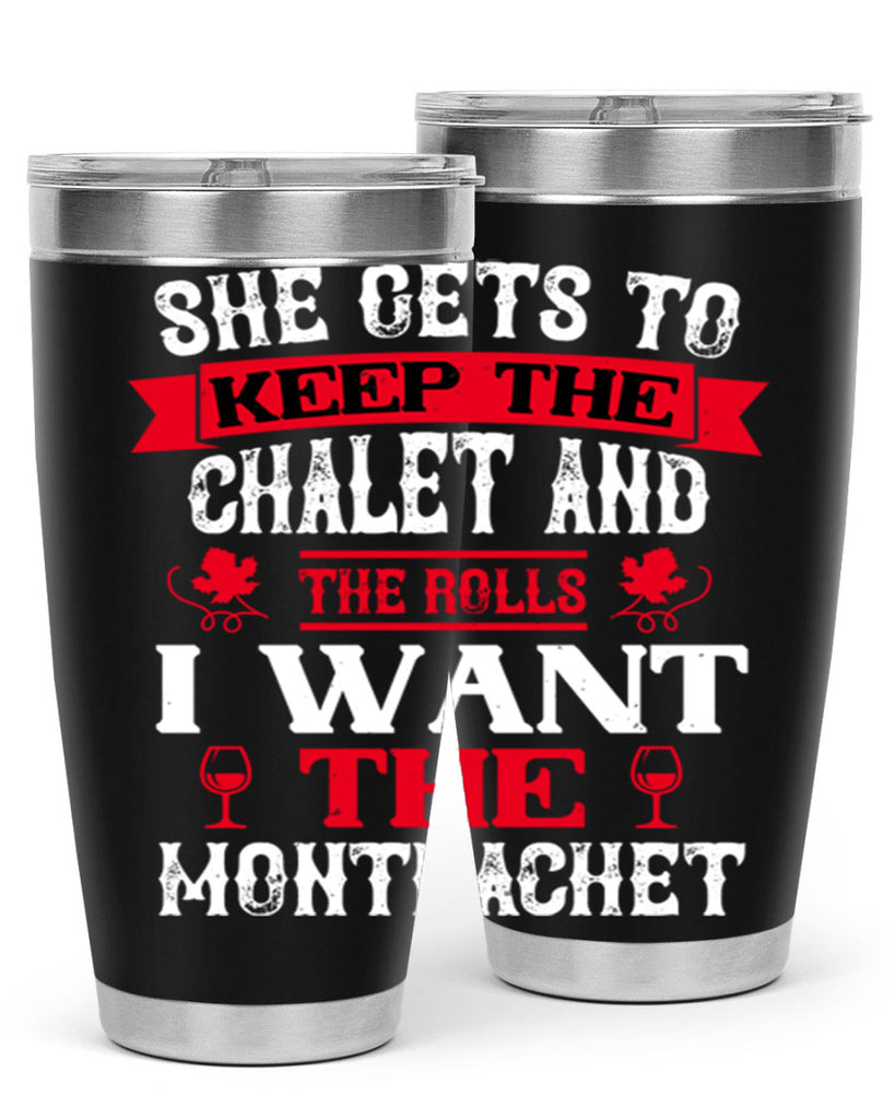 she gets to keep the chalet and the rolls 13#- wine- Tumbler