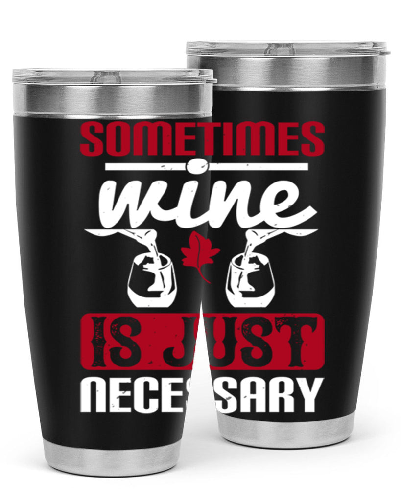 sometimes wine is just necessary 120#- wine- Tumbler