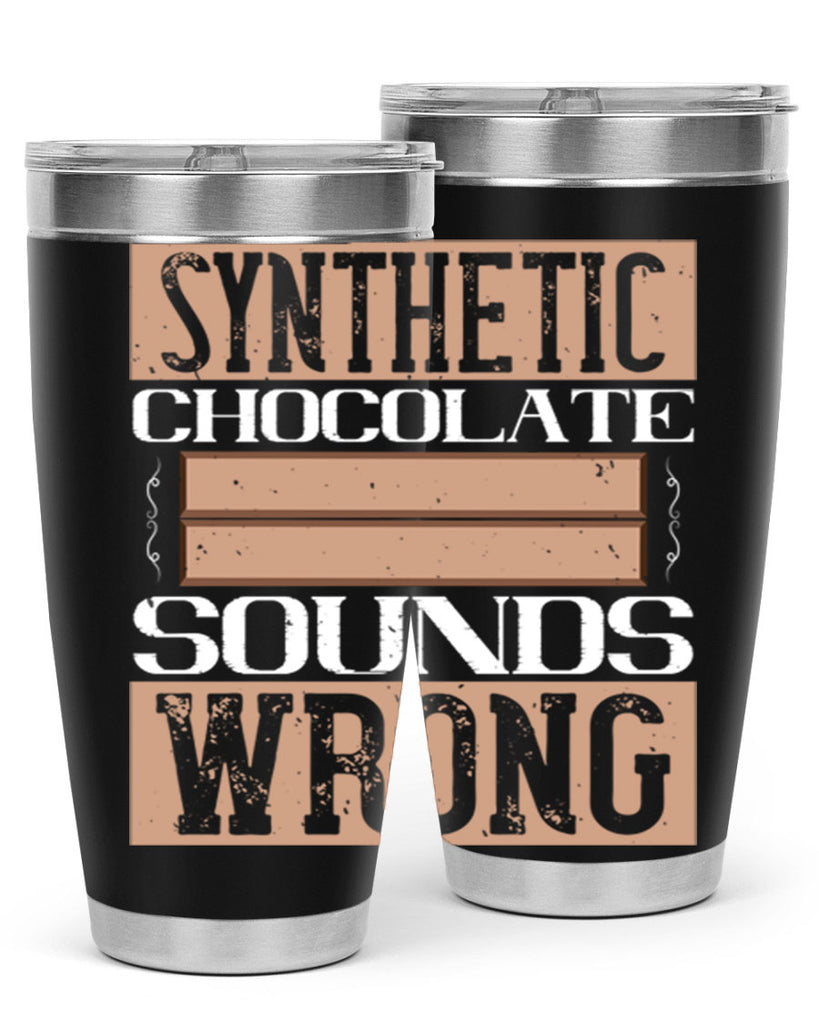 synthetic chocolate sounds wrong 19#- chocolate- Tumbler