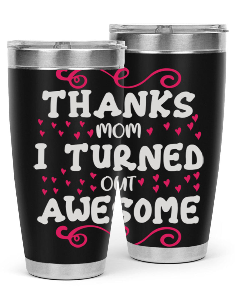 thanks mom i turned out awesome 62#- mom- Tumbler