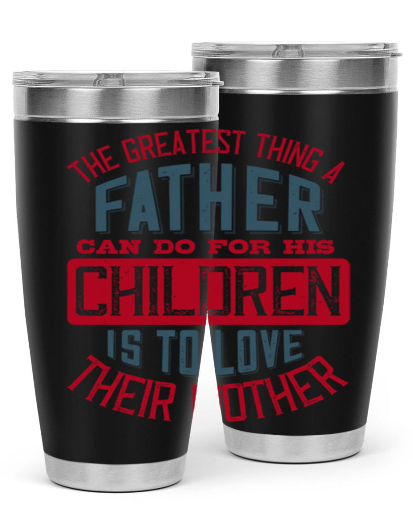 the greatest thing a father can do for his children is to love their mother 172#- fathers day- Tumbler