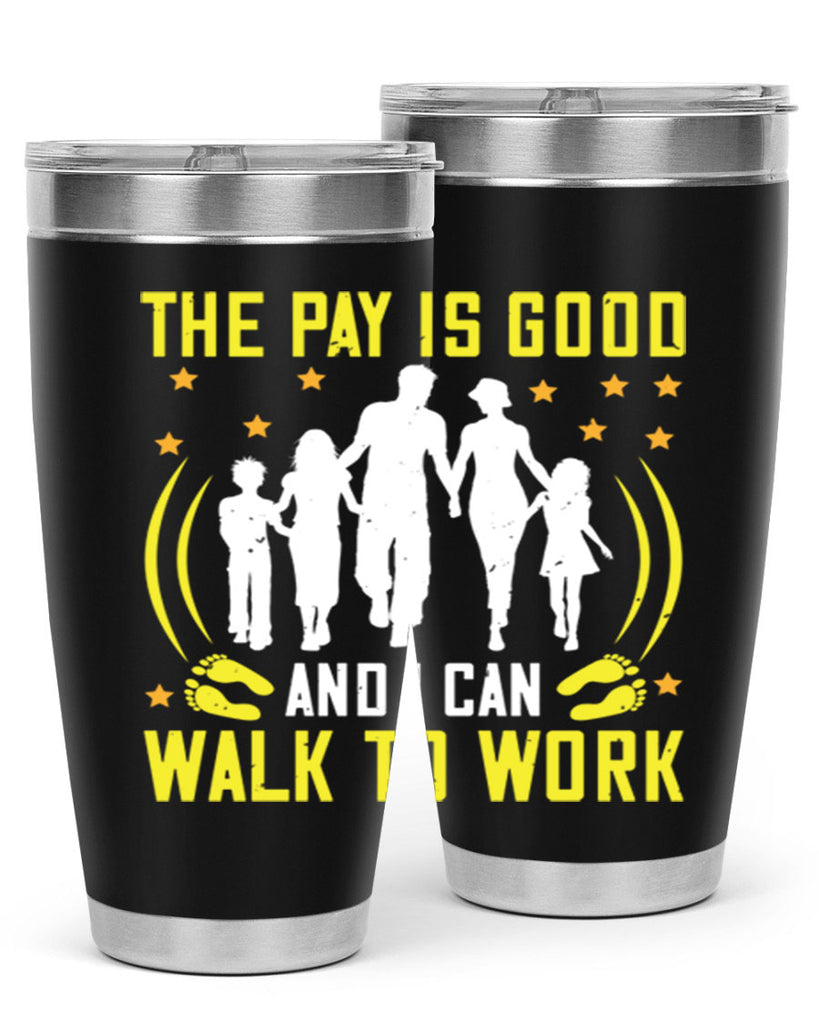 the pay is good and i can walk to work 21#- walking- Tumbler
