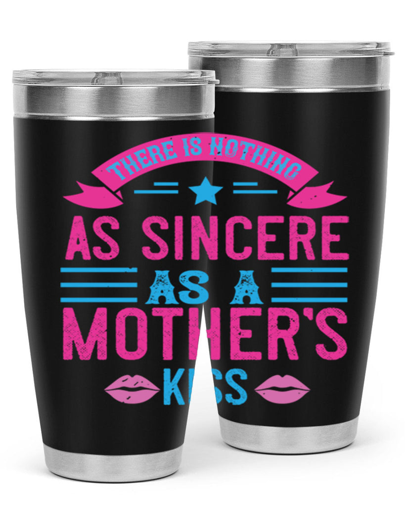 there is nothing as sincere as a mother’s kiss 39#- mom- Tumbler