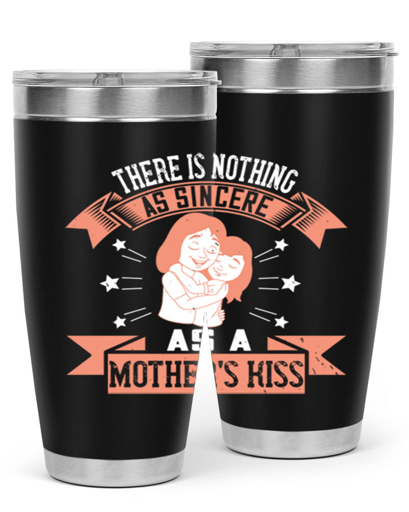 there is nothing as sincere as a mother’s kiss 40#- mom- Tumbler