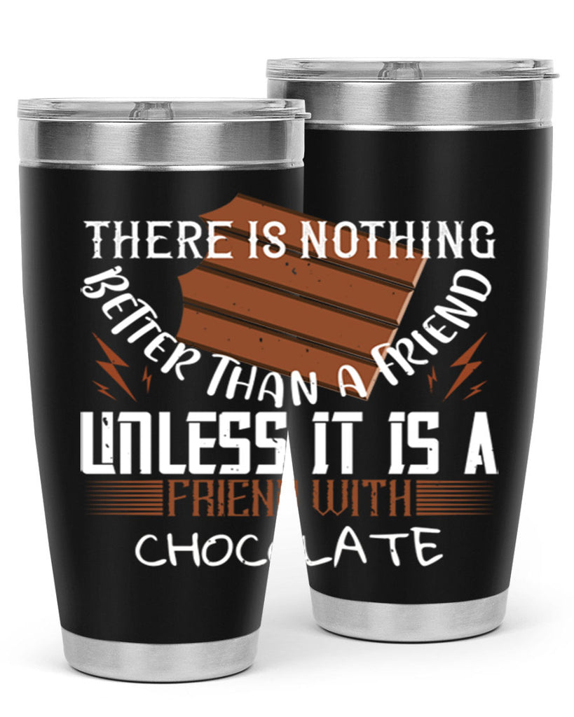 there is nothing better than a friend unless it is a friend with chocolate 15#- chocolate- Tumbler