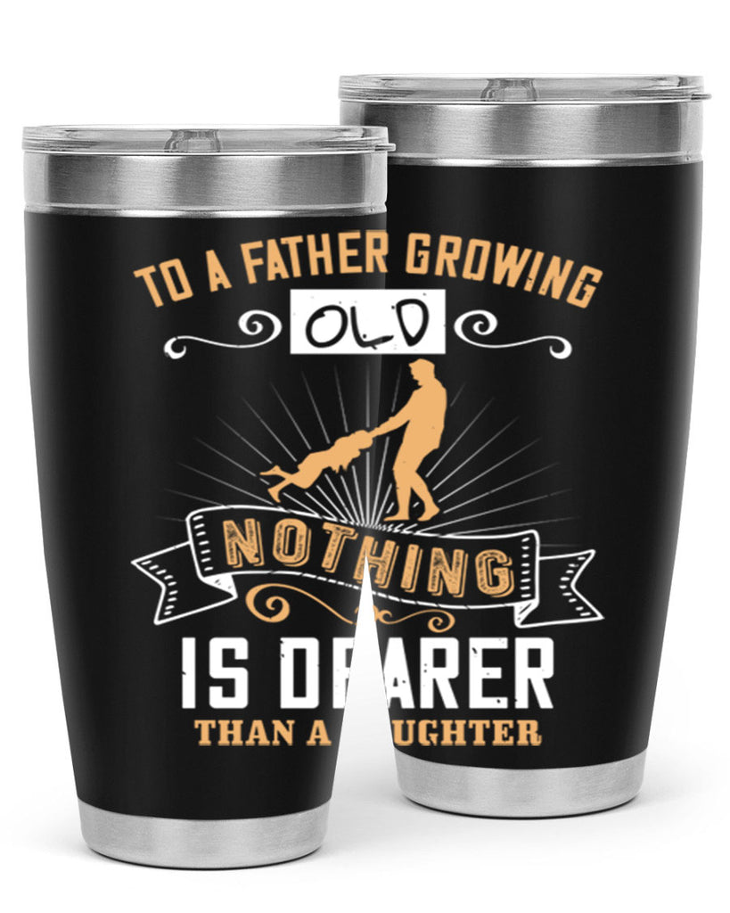 to a father growing old nothing is dearer than a daughter 155#- fathers day- Tumbler