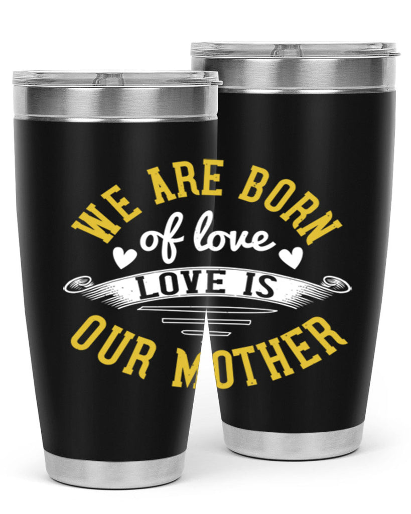 we are born of love love is our mother 29#- mom- Tumbler