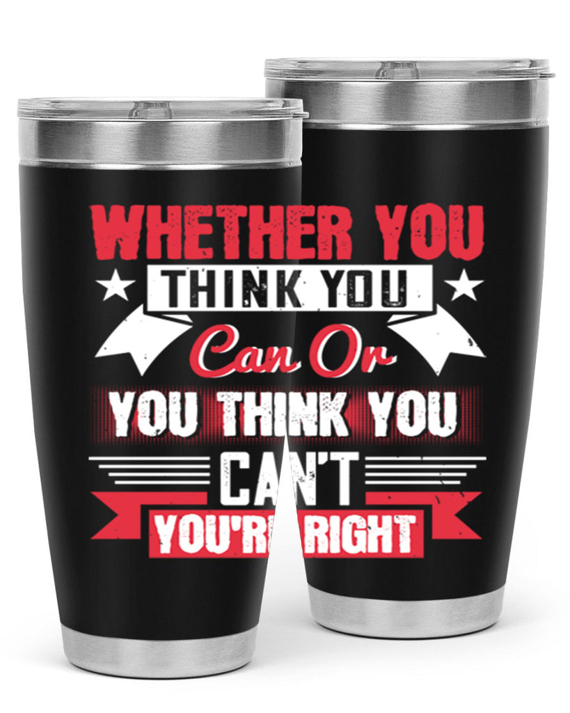 whether you think you can or you think you cant youre right Style 4#- motivation- Tumbler