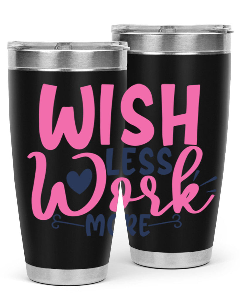 wish less work more Style 62#- motivation- Tumbler