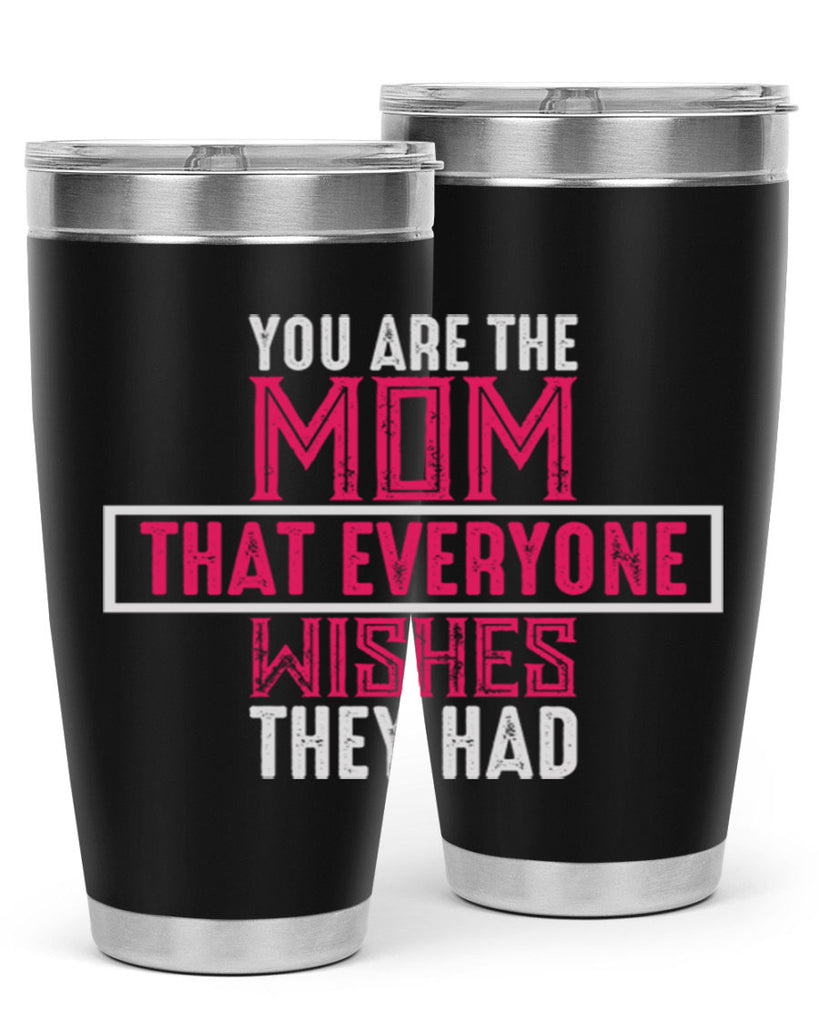 you are the mom that everyone wishes they had 4#- mom- Tumbler