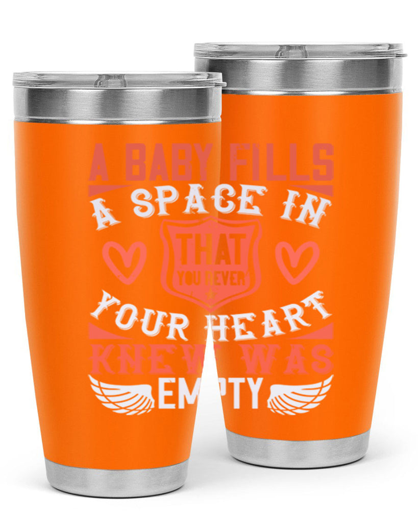 A baby fills a space in your heart that you never knew was empty Style 146#- baby- tumbler
