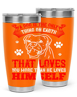 A dog is the only thing on earth that loves you more than he loves himself Style 221#- dog- Tumbler