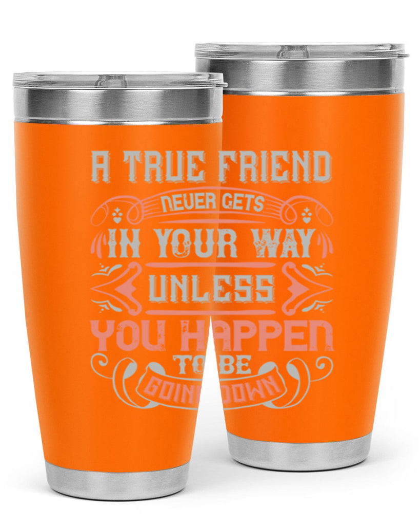 A true friend never gets in your way unless you happen to be going down Style 111#- Best Friend- Tumbler