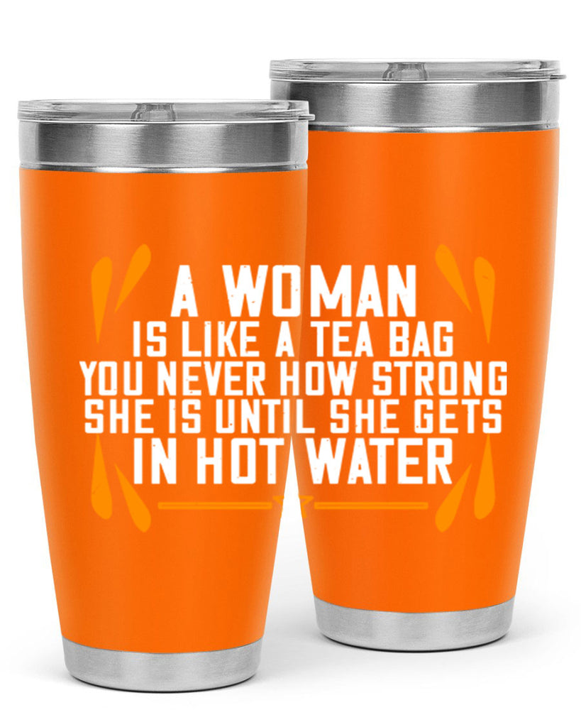 A woman is like a tea bag – you never how strong she is until she gets in hot water Style 87#- womens day- Tumbler