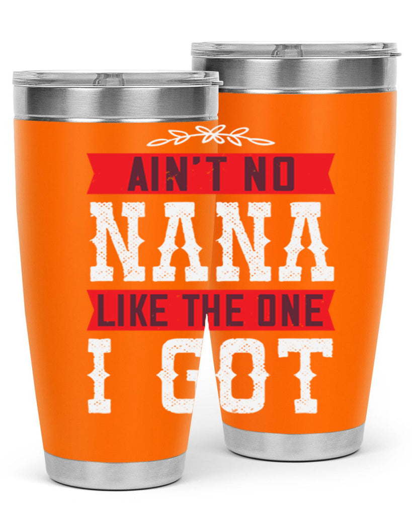 AIN’T NO NANA LIKE THE ONE i GOT 39#- grandma - nana- Tumbler