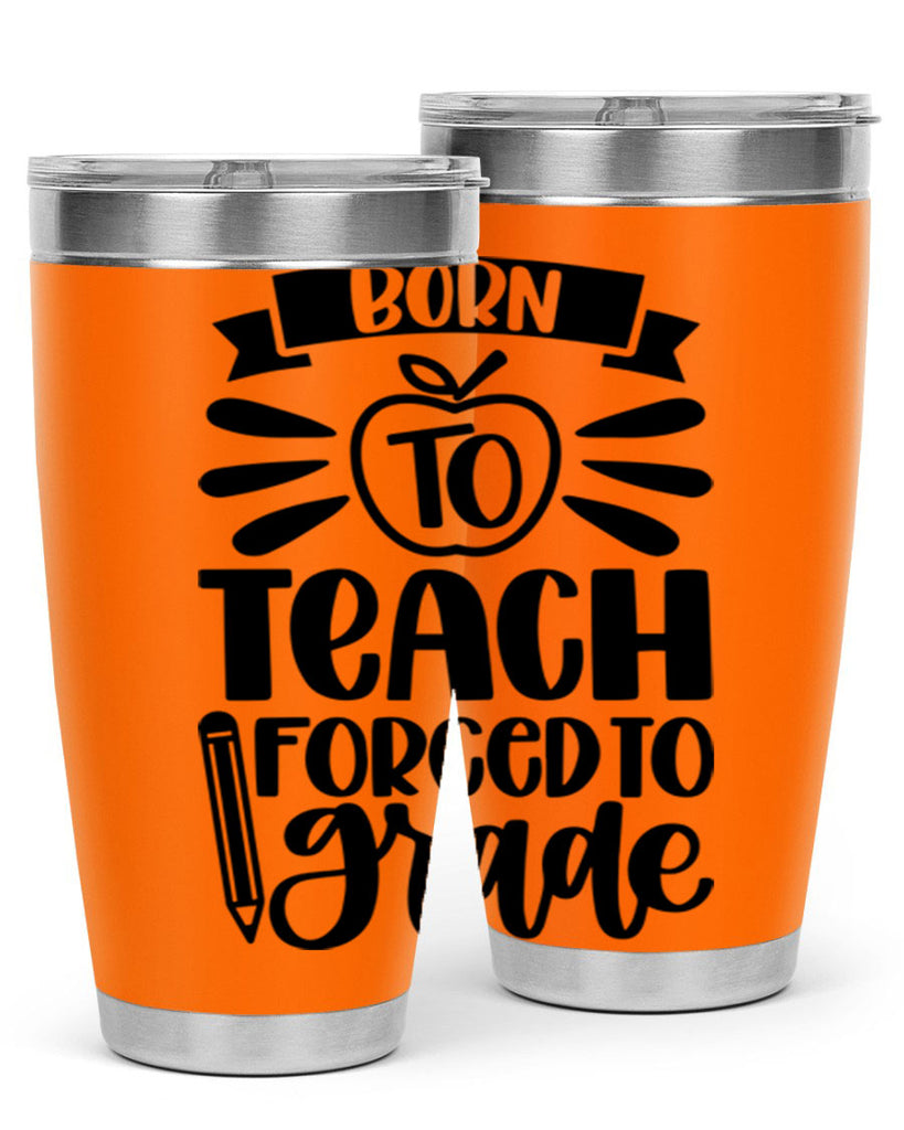 Born To Teach Forced To Grade Style 85#- teacher- tumbler