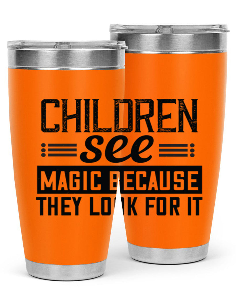 Children see magic because they look for it Style 41#- baby- Tumbler