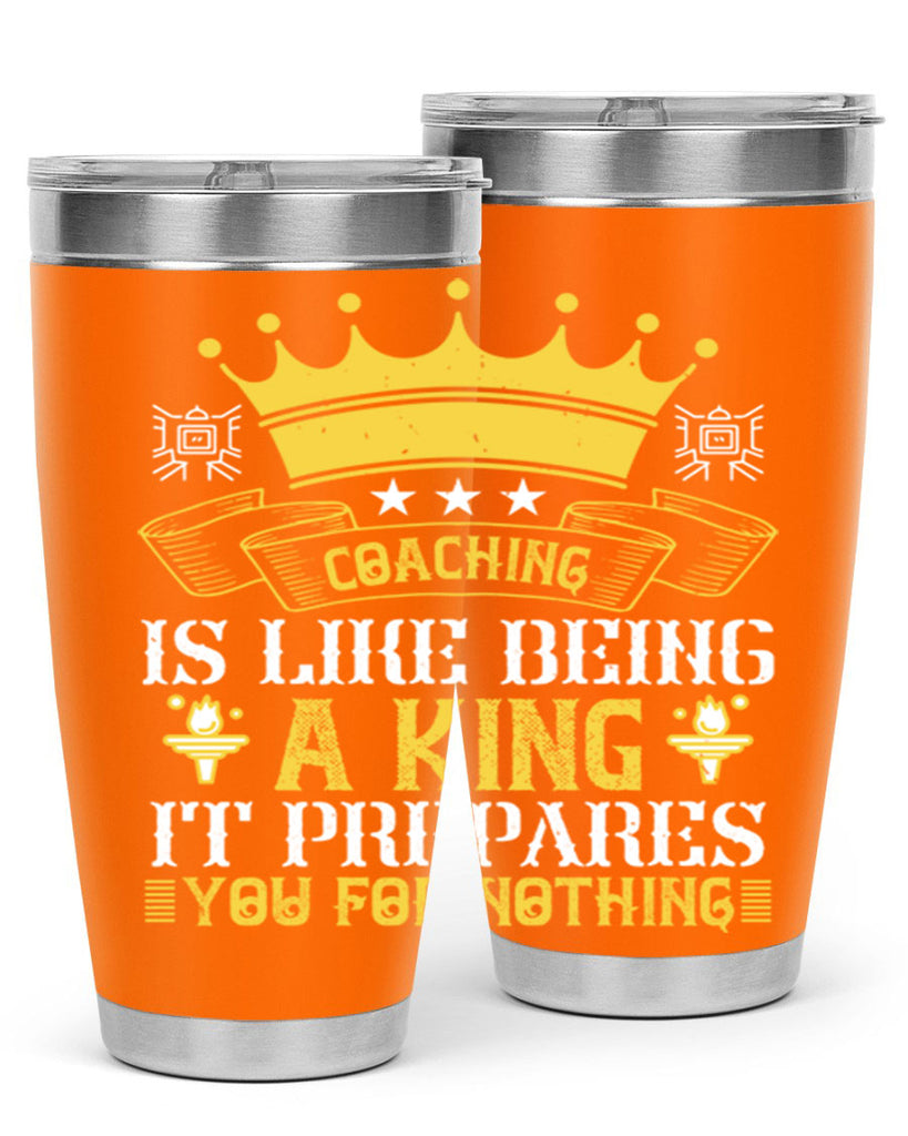 Coaching is like being a king It prepares you for nothing Style 45#- coaching- tumbler