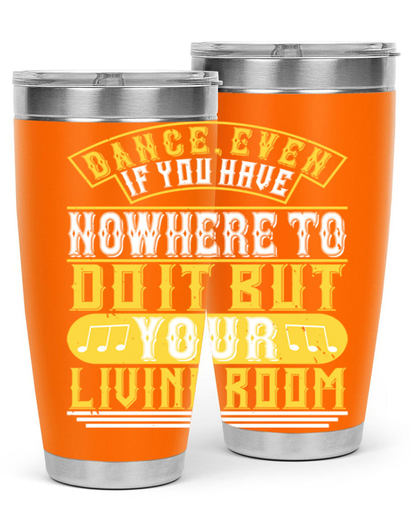 Dance even if you have nowhere to do it but your living room 7#- dance- Tumbler