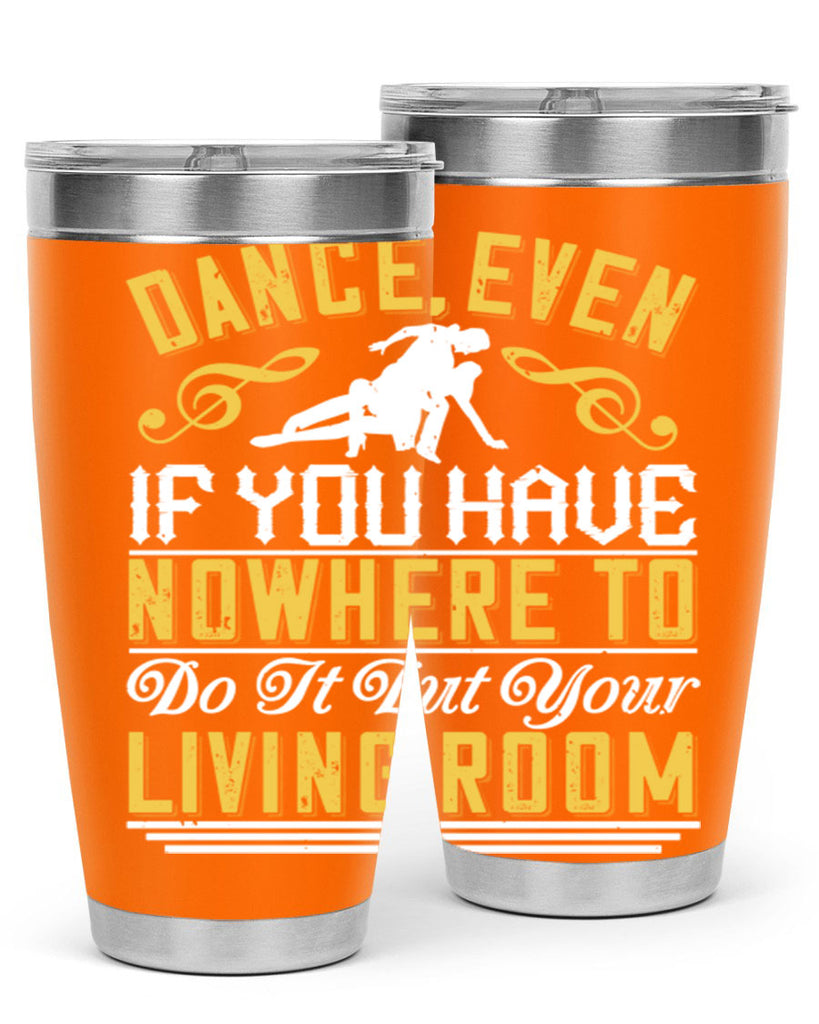 Dance even if you have nowhere to do it but your living room 8#- dance- Tumbler