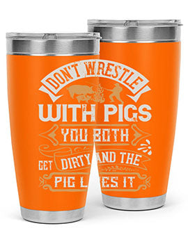 Don’t wrestle with pigs You both get dirty and the pig likes it Style 86#- pig- Tumbler