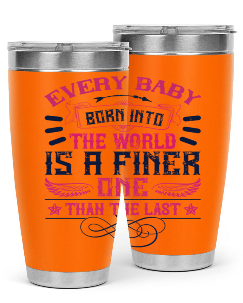 Every baby born into the world is a finer one than the last Style 125#- baby- tumbler