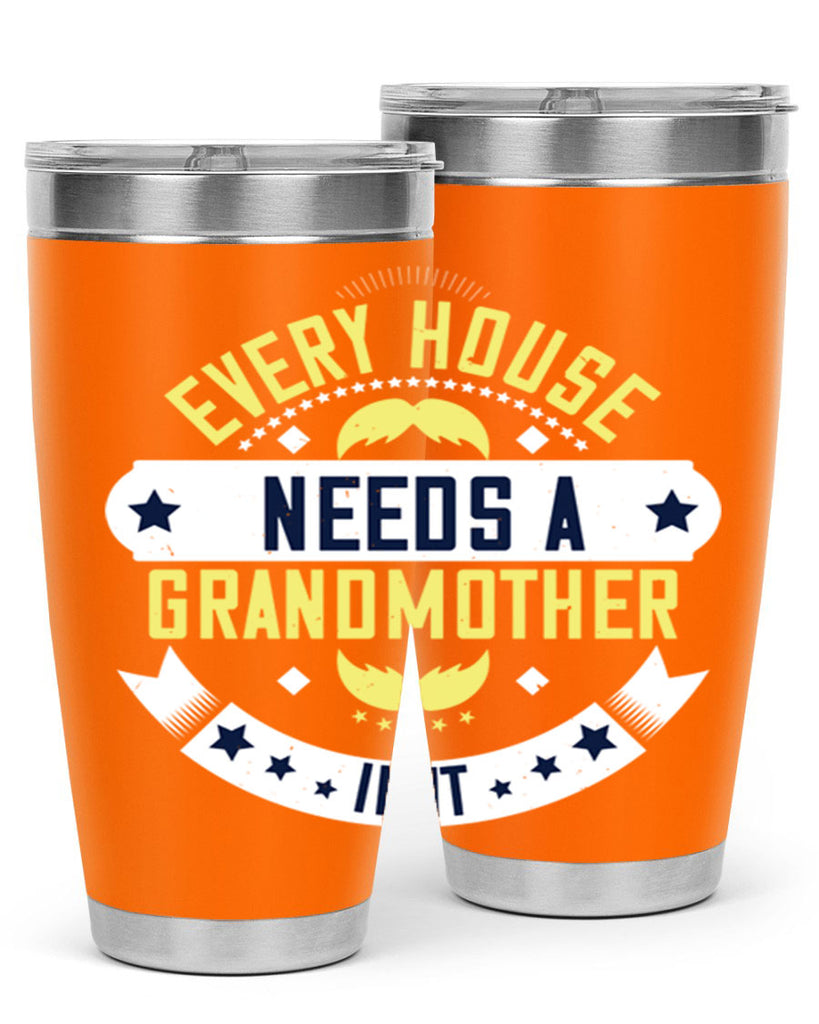 Every house needs a grandmother in it 91#- grandma - nana- Tumbler