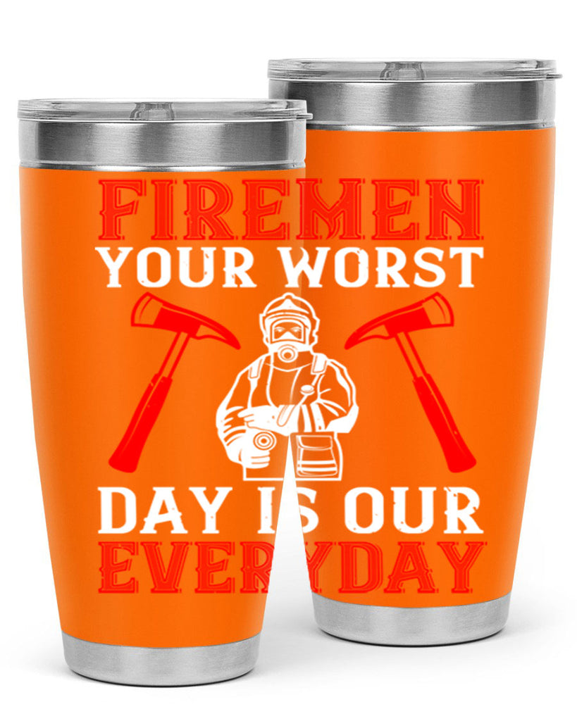 Firemen your worst day is our everyday Style 68#- fire fighter- tumbler