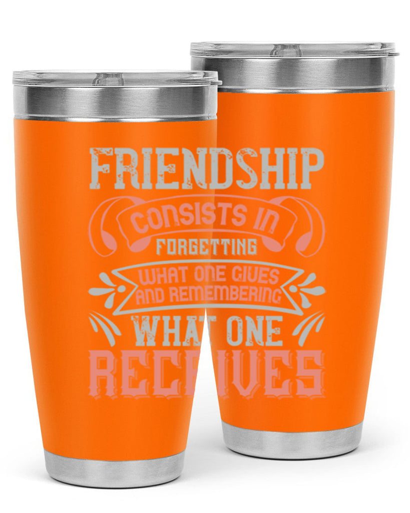 Friendship consists in forgetting what one gives and remembering what one receives Style 97#- Best Friend- Tumbler