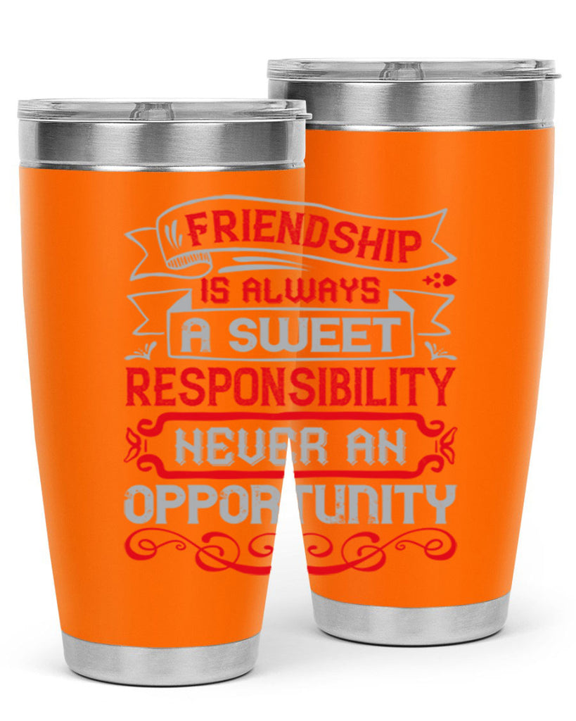 Friendship is always a sweet responsibility never an opportunity Style 95#- Best Friend- Tumbler