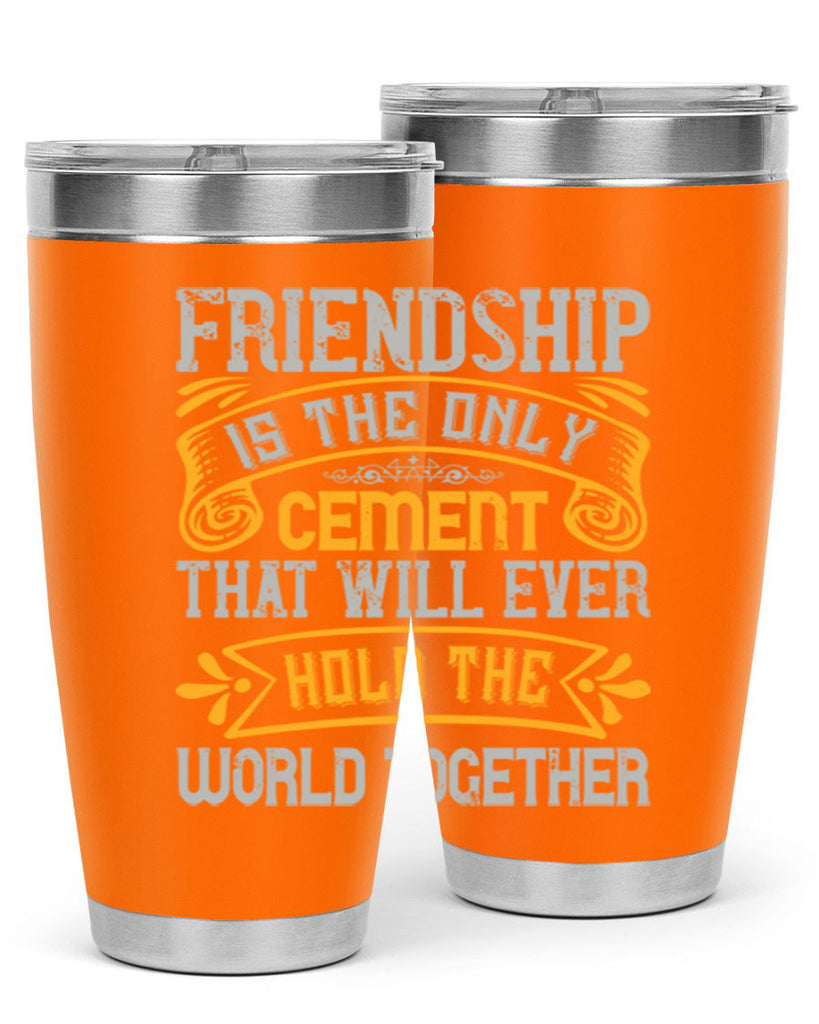 Friendship is the only cement that will ever hold the world together Style 89#- Best Friend- Tumbler