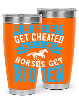 Good people get cheated just as good horses get ridden Style 53#- horse- Tumbler