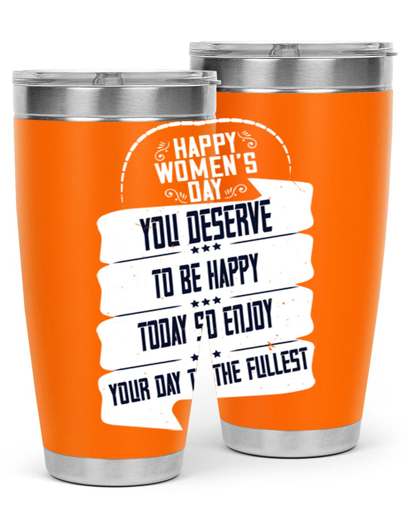 Happy Womens Day You deserve to be happy today so enjoy your day to the fullest Style 67#- womens day- Tumbler