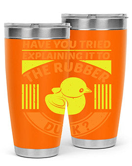 Have you tried explaining it to the rubber duck Style 45#- duck- Tumbler