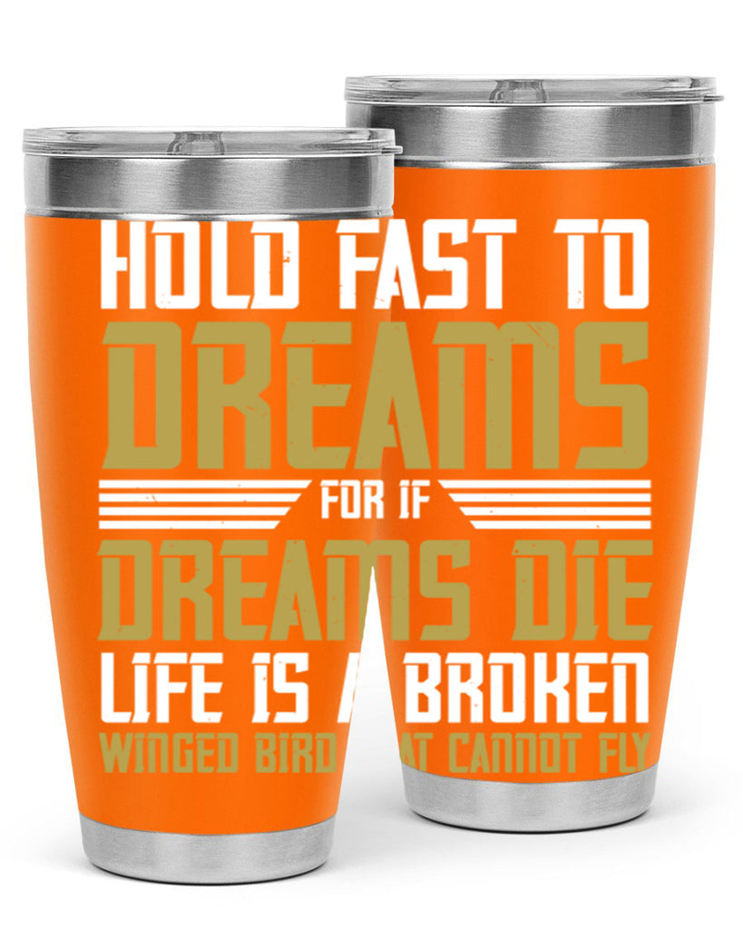 Hold fast to dreams for if dreams die life is a broken winged bird Style 63#- womens day- Tumbler