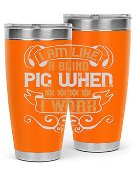 I am like a blind pig when I work Style 81#- pig- Tumbler