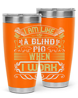 I am like a blind pig when I workk Style 79#- pig- Tumbler