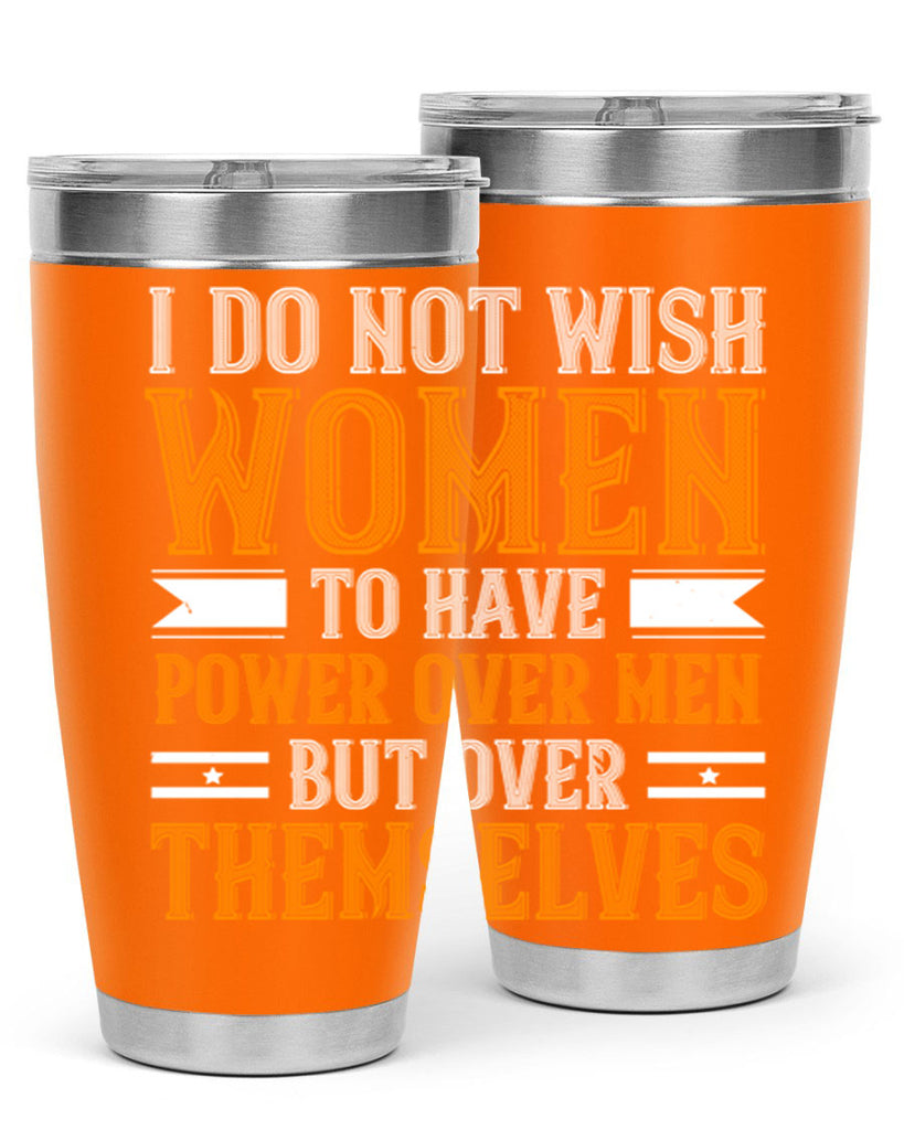 I do not wish women to have power over men but over themselves Style 61#- womens day- Tumbler