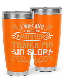 I was and still am happier than a pig in slop Style 64#- pig- Tumbler