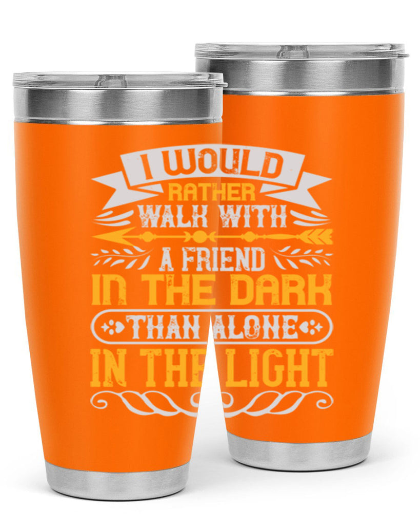 I would rather walk with a friend in the dark than alone in the light Style 83#- Best Friend- Tumbler