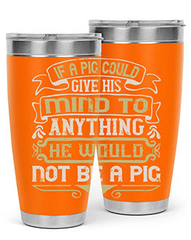 If a pig could give his mind to anything he would not be a pigg Style 56#- pig- Tumbler