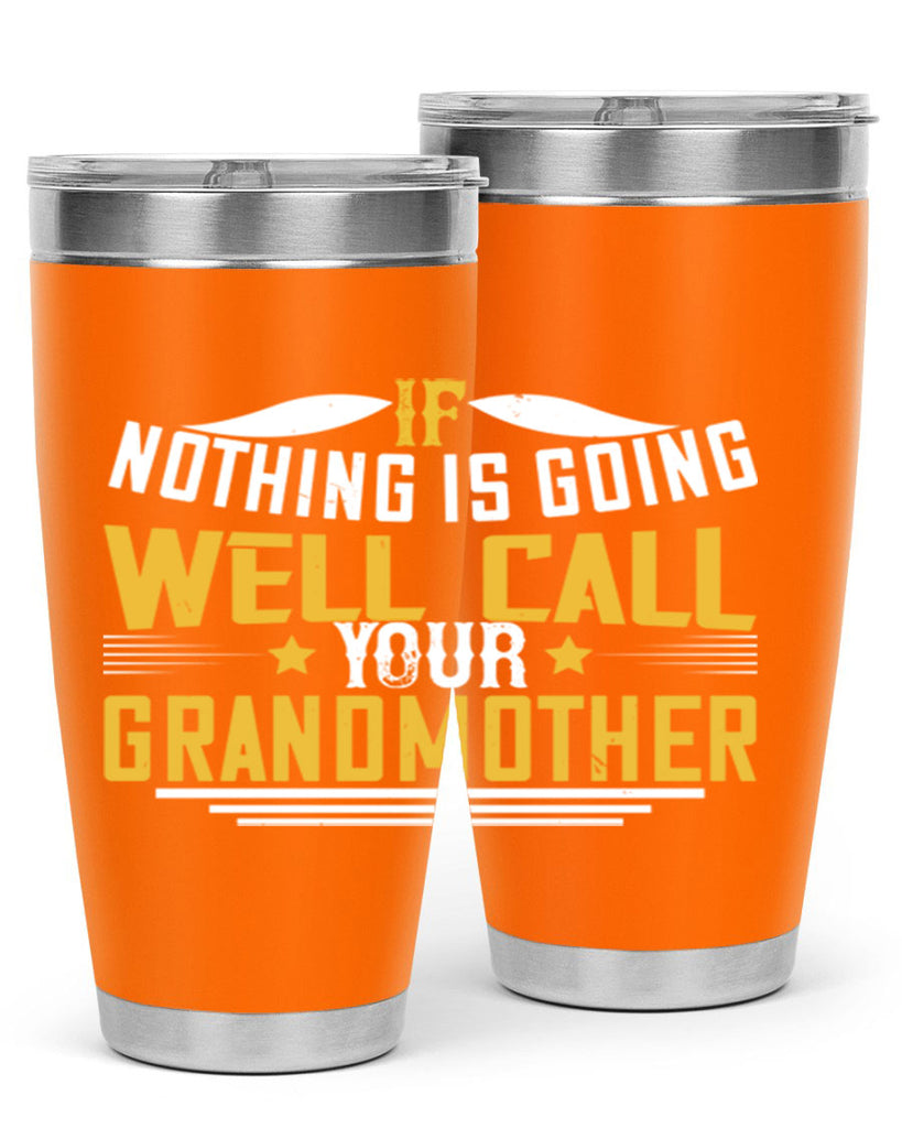 If nothing is going well call your grandmother 71#- grandma - nana- Tumbler